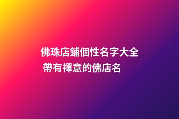 佛珠店鋪個性名字大全 帶有禪意的佛店名-第1張-店鋪起名-玄機派